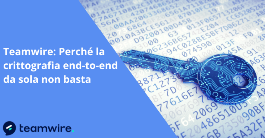 Teamwire: Perché la crittografia end-to-end da sola non basta 